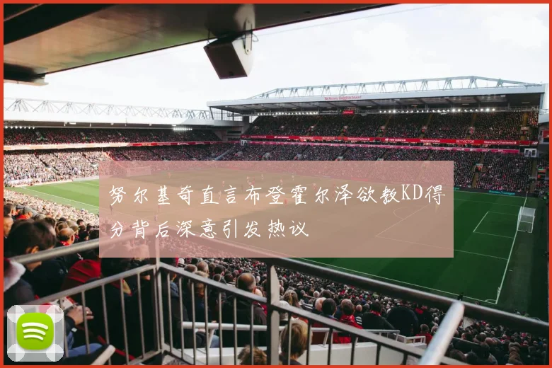 努尔基奇直言布登霍尔泽欲教KD得分背后深意引发热议