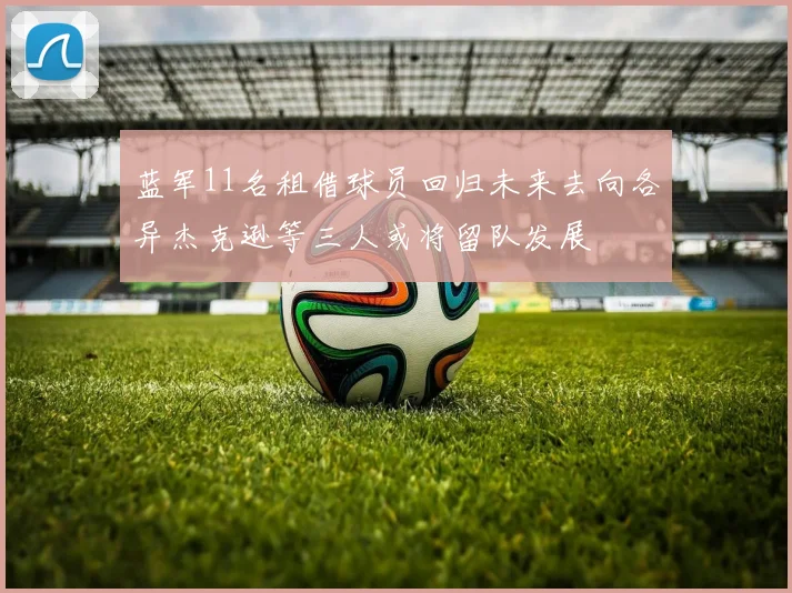 蓝军11名租借球员回归未来去向各异杰克逊等三人或将留队发展